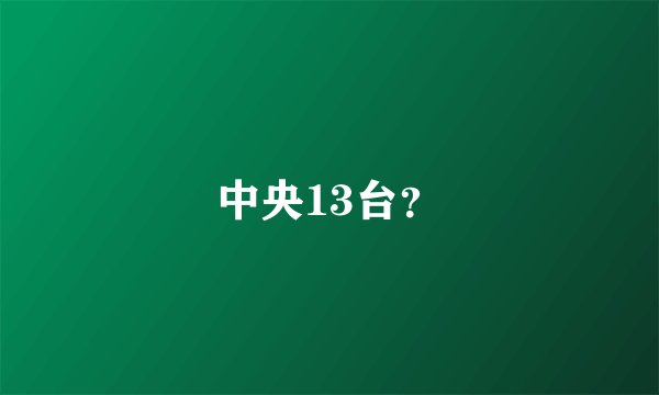 中央13台？