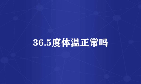 36.5度体温正常吗