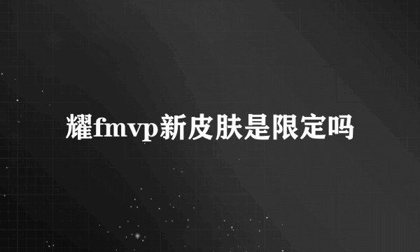 耀fmvp新皮肤是限定吗