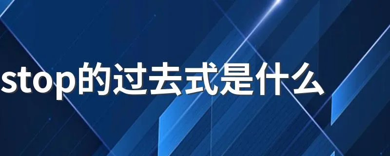 stop的过去式是什么 stop的过去式介绍