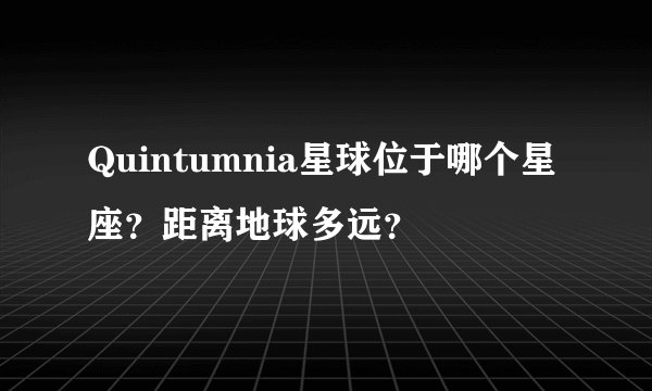 Quintumnia星球位于哪个星座？距离地球多远？