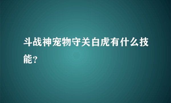 斗战神宠物守关白虎有什么技能？