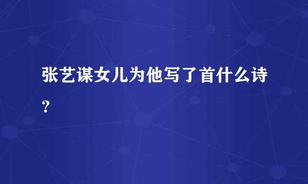 张艺谋女儿为他写了首什么诗？