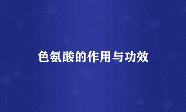 色氨酸的作用与功效