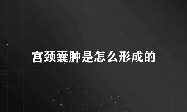 宫颈囊肿是怎么形成的