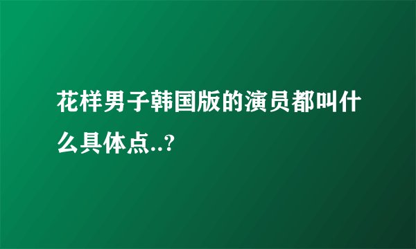 花样男子韩国版的演员都叫什么具体点..?