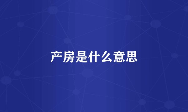产房是什么意思