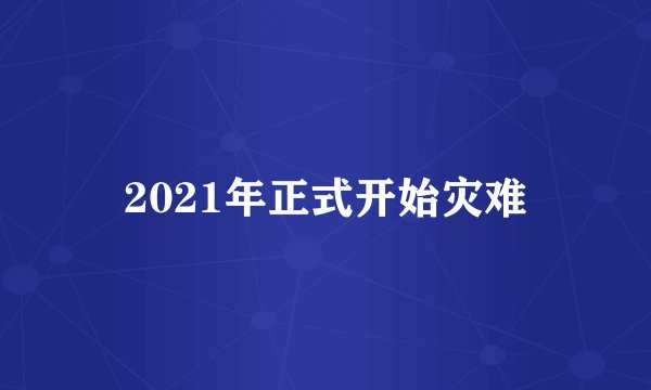 2021年正式开始灾难