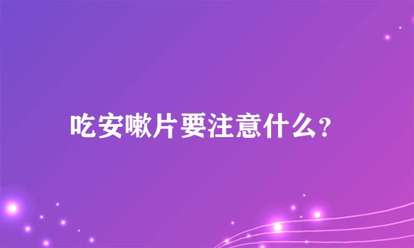 吃安嗽片要注意什么？