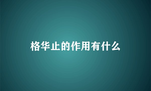 格华止的作用有什么