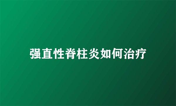 强直性脊柱炎如何治疗