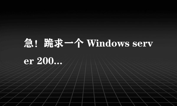 急！跪求一个 Windows server 2003 中文标准版 序列号