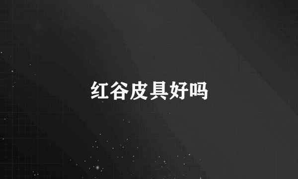 红谷皮具好吗