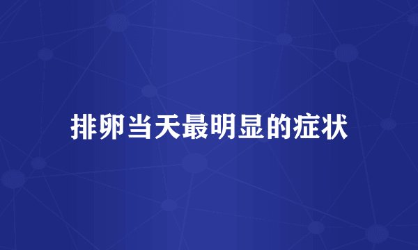 排卵当天最明显的症状