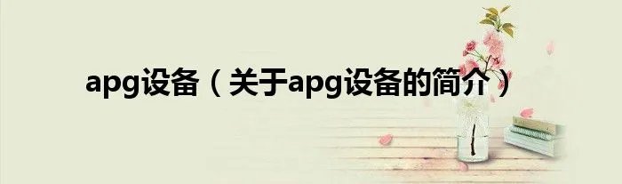 apg设备（关于apg设备的简介）