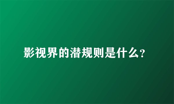 影视界的潜规则是什么？