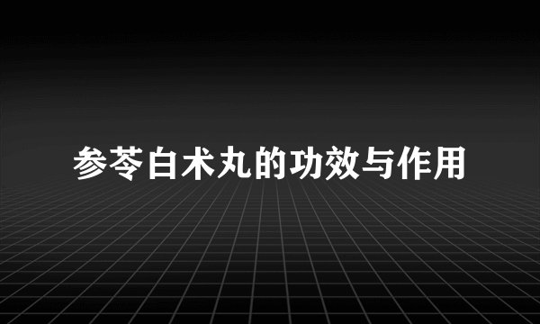 参苓白术丸的功效与作用
