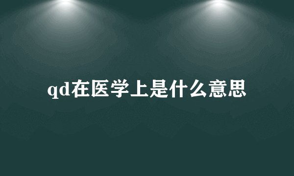 qd在医学上是什么意思