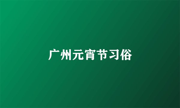 广州元宵节习俗