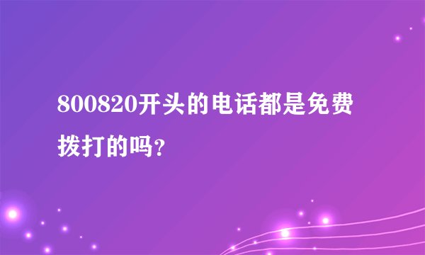 800820开头的电话都是免费拨打的吗?