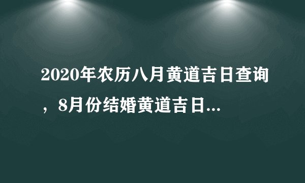 2020年农历八月黄道吉日查询，8月份结婚黄道吉日2020