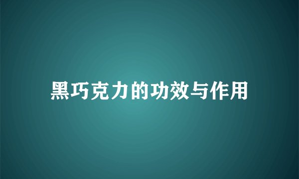 黑巧克力的功效与作用