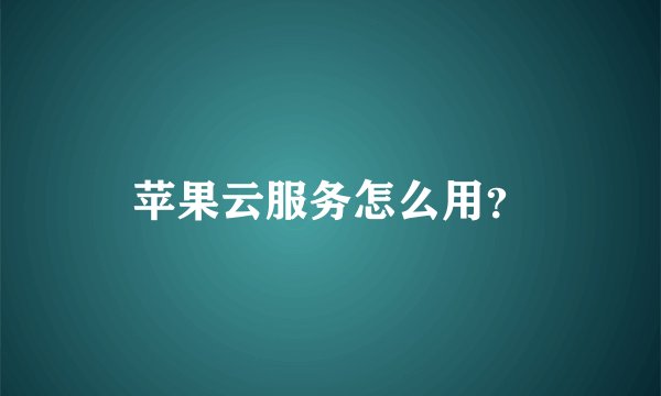 苹果云服务怎么用？