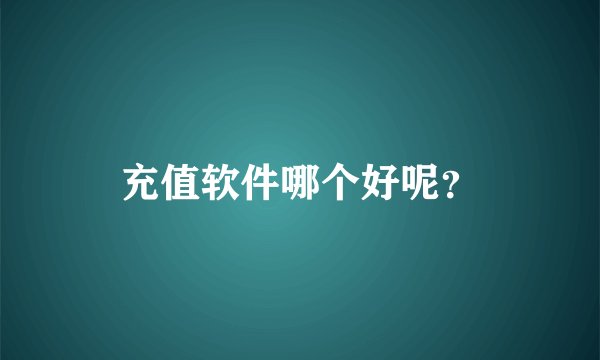 充值软件哪个好呢？