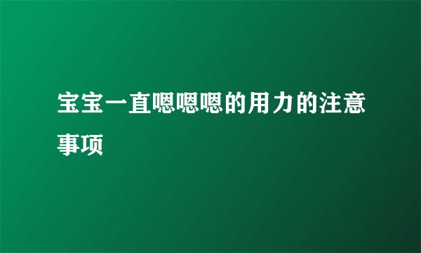 宝宝一直嗯嗯嗯的用力的注意事项