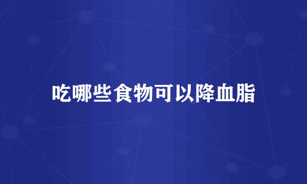吃哪些食物可以降血脂