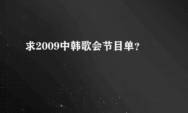 求2009中韩歌会节目单？