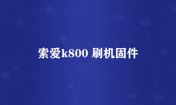 索爱k800 刷机固件