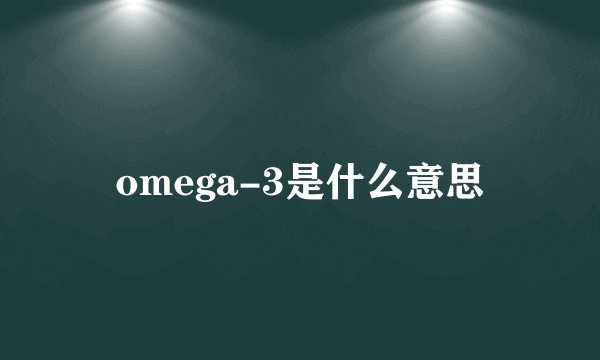 omega-3是什么意思