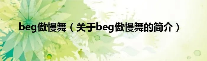 beg傲慢舞（关于beg傲慢舞的简介）