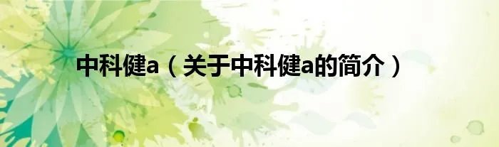 中科健a（关于中科健a的简介）