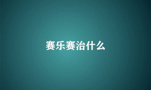 赛乐赛治什么