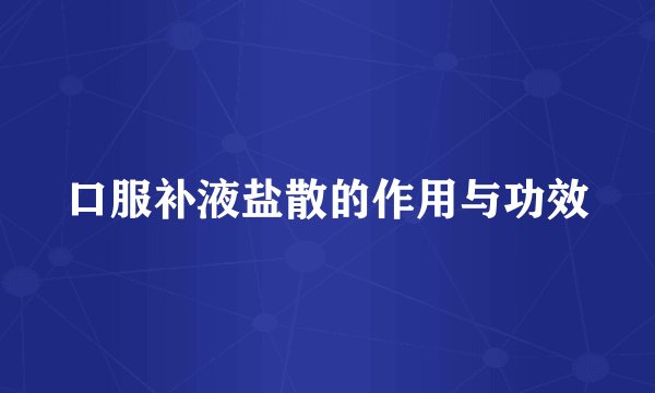 口服补液盐散的作用与功效