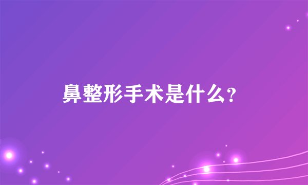 鼻整形手术是什么？