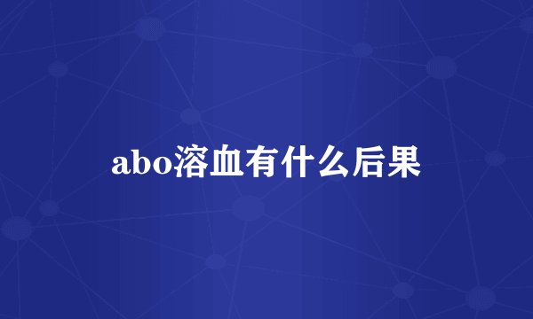 abo溶血有什么后果