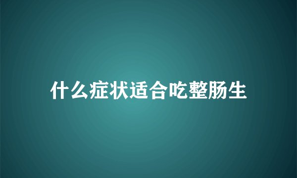 什么症状适合吃整肠生