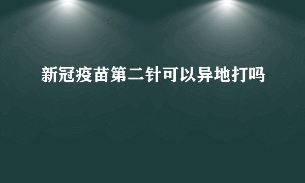 新冠疫苗第二针可以异地打吗