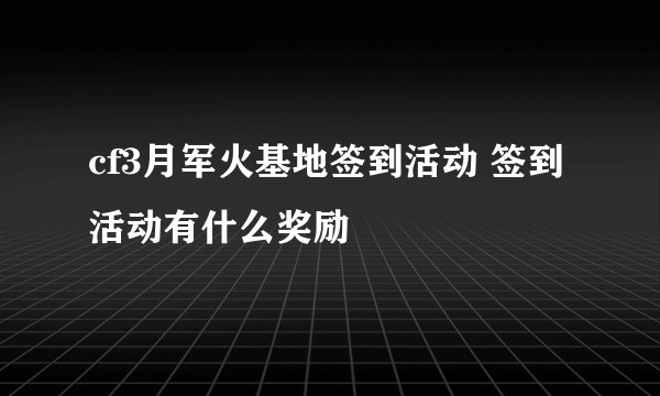 cf3月军火基地签到活动 签到活动有什么奖励