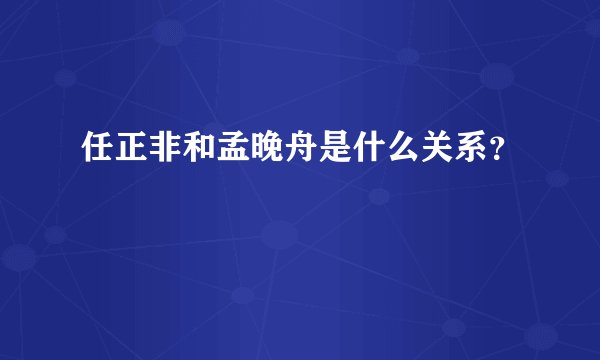 任正非和孟晚舟是什么关系？