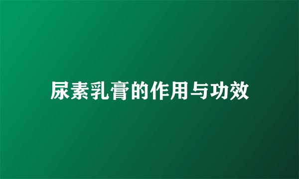 尿素乳膏的作用与功效