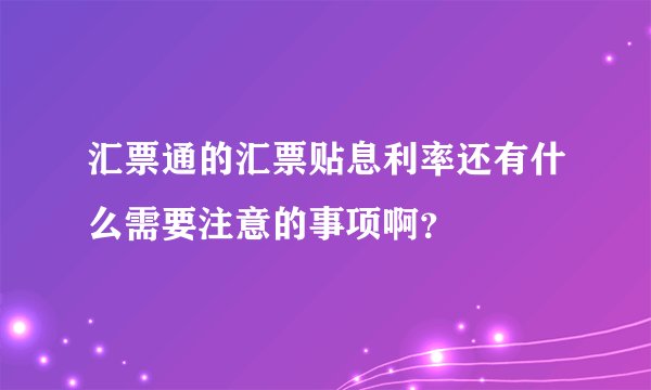 汇票通的汇票贴息利率还有什么需要注意的事项啊？
