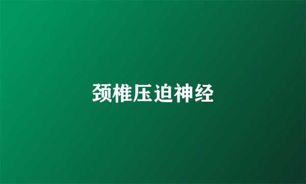颈椎压迫神经
