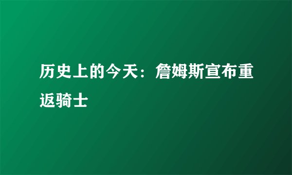 历史上的今天:詹姆斯宣布重返骑士