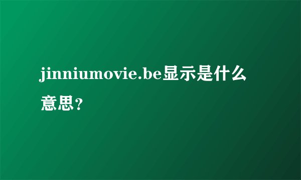 jinniumovie.be显示是什么意思？