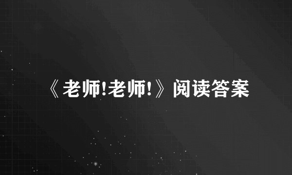 《老师!老师!》阅读答案