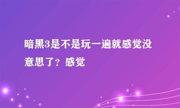 暗黑3是不是玩一遍就感觉没意思了？感觉